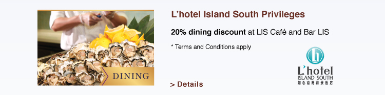 L'hotel Island South Privileges 20% dining discount at LIS Cafe and Bar LIS *Terms and Conditions apply
