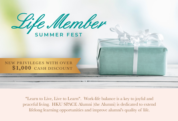 Life Member SPRING FEST NEW PRIVILEGES WITH OVER $1,000 CASH DISCOUNT Learn to Live, Life to Learn. Work-life balance is a key to joyful and peaceful living. HKU SPACE Alumni (the Alumni)is dedicated to extend lifelong learning opportunities and improve alumni's quality of life. 