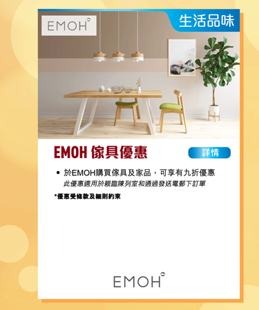 EMOH傢具優惠－於EMOH購買傢具及家品 可享九折優惠 此優惠適用於親臨陳列室或通過發送電郵下單*優惠受條款細則約束